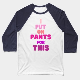 put on pants for this Baseball T-Shirt